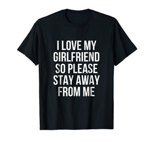 Funny shirts V-neck Tank top Hoodie sweatshirt usa uk au ca gifts for I Love My Girlfriend So Please Stay Away From Me T-Shirt 1972062