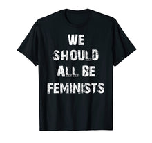 Load image into Gallery viewer, Funny shirts V-neck Tank top Hoodie sweatshirt usa uk au ca gifts for We Should All Be Feminists T-Shirt 1481882
