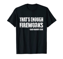 Load image into Gallery viewer, Funny shirts V-neck Tank top Hoodie sweatshirt usa uk au ca gifts for Funny Fireworks T-Shirt That&#39;s Enough Fireworks Said Nobody 1196113
