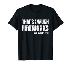 Funny shirts V-neck Tank top Hoodie sweatshirt usa uk au ca gifts for Funny Fireworks T-Shirt That's Enough Fireworks Said Nobody 1196113