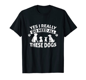 Funny shirts V-neck Tank top Hoodie sweatshirt usa uk au ca gifts for I Really Need All These Dogs T-Shirt 2603116