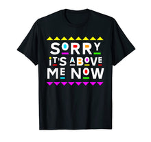 Load image into Gallery viewer, Sorry It's Above Me Now Shirt 90s Style T-Shirt 204861
