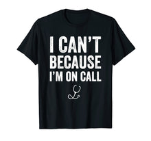 Load image into Gallery viewer, Funny shirts V-neck Tank top Hoodie sweatshirt usa uk au ca gifts for I Can&#39;t Because I&#39;m On Call T-Shirt - Funny Doctor Gift 1198635
