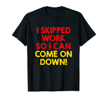 Load image into Gallery viewer, Funny shirts V-neck Tank top Hoodie sweatshirt usa uk au ca gifts for I Skipped Work So I Can Come on Down! Contestant Shirts 2009941
