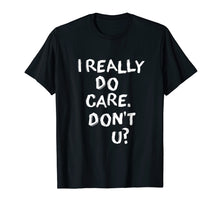 Load image into Gallery viewer, Funny shirts V-neck Tank top Hoodie sweatshirt usa uk au ca gifts for I Really Do Care. Don't You T-Shirt 1779072
