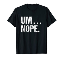 Load image into Gallery viewer, Funny shirts V-neck Tank top Hoodie sweatshirt usa uk au ca gifts for Sarcastic Um Nope Joke Novelty Tshirt for Snarky Sassy Teens 1839046
