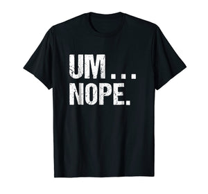 Funny shirts V-neck Tank top Hoodie sweatshirt usa uk au ca gifts for Sarcastic Um Nope Joke Novelty Tshirt for Snarky Sassy Teens 1839046