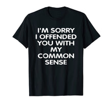 Load image into Gallery viewer, Funny shirts V-neck Tank top Hoodie sweatshirt usa uk au ca gifts for I'm Sorry i Offended You With My Common Sense Shirt Gift 3105683
