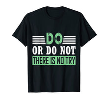 Load image into Gallery viewer, Funny shirts V-neck Tank top Hoodie sweatshirt usa uk au ca gifts for DO OR DO NOT THERE IS NO TRY MOTIVATIONAL T-SHIRT 1364889
