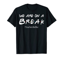 Load image into Gallery viewer, We Are On A Break Teacher Belike T-Shirt Funny Gift Teacher
