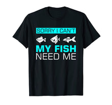 Load image into Gallery viewer, Funny shirts V-neck Tank top Hoodie sweatshirt usa uk au ca gifts for Sorry I can&#39;t My Fish Need Me T-Shirt Funny Gifts 1996005
