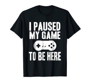 Funny shirts V-neck Tank top Hoodie sweatshirt usa uk au ca gifts for I Paused My Game To Be Here Funny Gamer Gift Shirt 2006723