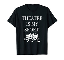 Load image into Gallery viewer, Funny shirts V-neck Tank top Hoodie sweatshirt usa uk au ca gifts for Theatre is My Sport Shirt Funny Cute Theater Drama T-Shirt 1681058
