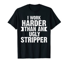 Load image into Gallery viewer, Funny shirts V-neck Tank top Hoodie sweatshirt usa uk au ca gifts for I Work Harder Than An Ugly Stripper Funny T-Shirt 501112
