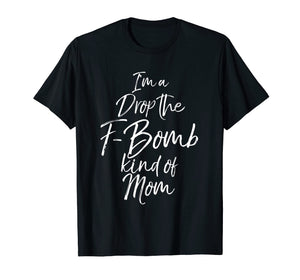 Funny shirts V-neck Tank top Hoodie sweatshirt usa uk au ca gifts for I'm a Drop the F-Bomb Kind of Mom Shirt Fun Cute Mother Tee 2080946
