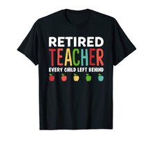 Load image into Gallery viewer, Retired Teacher Every Child Left Behind Funny Gift Shirt

