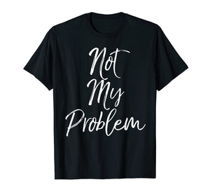 Funny shirts V-neck Tank top Hoodie sweatshirt usa uk au ca gifts for That's Not My Problem Shirt Vintage Funny Sarcastic Tee 1054573