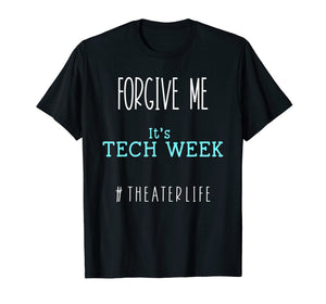 Funny shirts V-neck Tank top Hoodie sweatshirt usa uk au ca gifts for Forgive Me, It's Tech Week #TheaterLife T-Shirt 2060698