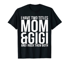 Load image into Gallery viewer, Funny shirts V-neck Tank top Hoodie sweatshirt usa uk au ca gifts for I Have Two Titles Mom And Gigi T-Shirt Mother Moms Gift 1794498
