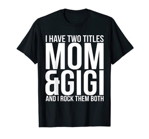Funny shirts V-neck Tank top Hoodie sweatshirt usa uk au ca gifts for I Have Two Titles Mom And Gigi T-Shirt Mother Moms Gift 1794498