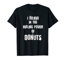 Load image into Gallery viewer, Funny shirts V-neck Tank top Hoodie sweatshirt usa uk au ca gifts for Funny I BELIEVE IN THE HEALING POWER OF DONUTS Tshirt 2843543
