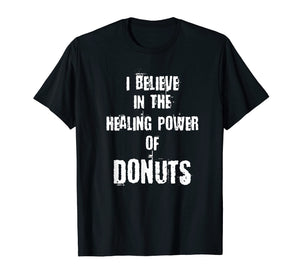 Funny shirts V-neck Tank top Hoodie sweatshirt usa uk au ca gifts for Funny I BELIEVE IN THE HEALING POWER OF DONUTS Tshirt 2843543