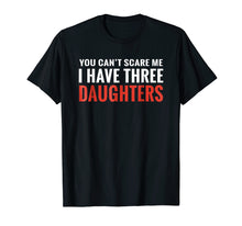 Load image into Gallery viewer, Funny shirts V-neck Tank top Hoodie sweatshirt usa uk au ca gifts for You Can&#39;t Scare Me I Have Three Daughters T-shirt 679564
