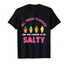 Load image into Gallery viewer, Funny shirts V-neck Tank top Hoodie sweatshirt usa uk au ca gifts for All These Flavors And You Choose To Be Salty T-Shirt | Meme 3264582
