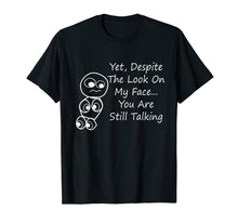 Load image into Gallery viewer, Funny shirts V-neck Tank top Hoodie sweatshirt usa uk au ca gifts for Despite The Look On My Face You Are Still Talking T-Shirt 3433884
