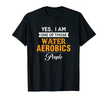 Load image into Gallery viewer, Funny shirts V-neck Tank top Hoodie sweatshirt usa uk au ca gifts for Yes I am one of those Water Aerobics People T Shirt 
