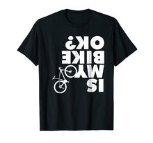 Load image into Gallery viewer, Is My Bike Ok T-Shirt Funny Mountain Bike Shirt
