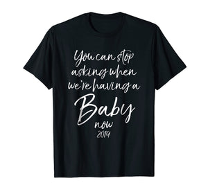 Funny shirts V-neck Tank top Hoodie sweatshirt usa uk au ca gifts for You Can Stop Asking When We're Having a Baby Now 2019 Shirt 555666
