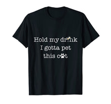 Load image into Gallery viewer, Funny shirts V-neck Tank top Hoodie sweatshirt usa uk au ca gifts for Hold my drink I gotta pet this cat funny cat owner t-shirt 2855725
