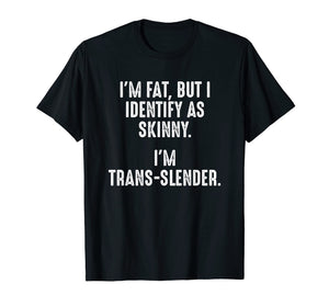 Funny shirts V-neck Tank top Hoodie sweatshirt usa uk au ca gifts for I'm Fat, But I Identify As Skinny T-shirt 2102564