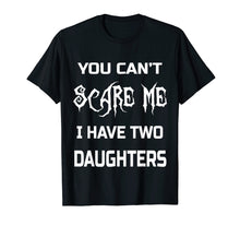 Load image into Gallery viewer, Funny shirts V-neck Tank top Hoodie sweatshirt usa uk au ca gifts for You Can&#39;t Scare Me I Have Two Daughters T-Shirts Dads &amp; Moms 1771606
