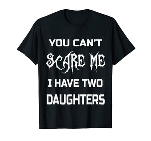 Funny shirts V-neck Tank top Hoodie sweatshirt usa uk au ca gifts for You Can't Scare Me I Have Two Daughters T-Shirts Dads & Moms 1771606