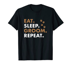 Funny shirts V-neck Tank top Hoodie sweatshirt usa uk au ca gifts for Eat Sleep Groom Repeat Pet Groomer T-Shirt for Men & Women 2602245