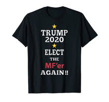 Load image into Gallery viewer, Funny shirts V-neck Tank top Hoodie sweatshirt usa uk au ca gifts for Trump Elect That MF&#39;er Again 2020 T-shirt 
