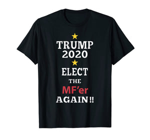 Funny shirts V-neck Tank top Hoodie sweatshirt usa uk au ca gifts for Trump Elect That MF'er Again 2020 T-shirt 