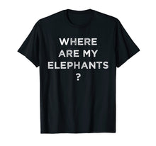 Load image into Gallery viewer, Funny shirts V-neck Tank top Hoodie sweatshirt usa uk au ca gifts for Where Are My Elephants Funny T shirts for Men Women T-Shirt 643594
