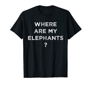 Funny shirts V-neck Tank top Hoodie sweatshirt usa uk au ca gifts for Where Are My Elephants Funny T shirts for Men Women T-Shirt 643594