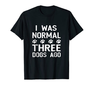 Funny shirts V-neck Tank top Hoodie sweatshirt usa uk au ca gifts for I Was Normal 3 Dogs Ago Shirt Funny Dog Lovers Saying 3664927