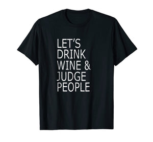Funny shirts V-neck Tank top Hoodie sweatshirt usa uk au ca gifts for Lets Drink Wine and Judge People Shirt, Funny Social T-Shirt 726693