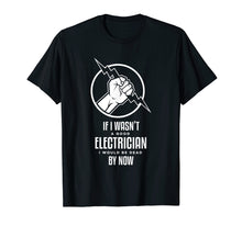 Load image into Gallery viewer, Funny shirts V-neck Tank top Hoodie sweatshirt usa uk au ca gifts for If I Wasn&#39;t a Good Electrician, I&#39;d Be Dead Funny T-Shirt 2182398
