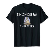 Load image into Gallery viewer, Funny shirts V-neck Tank top Hoodie sweatshirt usa uk au ca gifts for Did Someone Say ANTEATER? T-Shirt Funny ANTEATERS 198457
