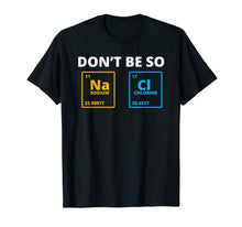 Load image into Gallery viewer, Funny shirts V-neck Tank top Hoodie sweatshirt usa uk au ca gifts for Don't be so Salty - Funny Chemistry Science Na Cl T-Shirt 2474681
