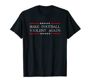 Funny shirts V-neck Tank top Hoodie sweatshirt usa uk au ca gifts for Make Football Violent Again 1441756