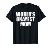 Load image into Gallery viewer, Funny shirts V-neck Tank top Hoodie sweatshirt usa uk au ca gifts for Worlds Okayest Mom T Shirt Funny Mothers Day Shirts Gifts 822214
