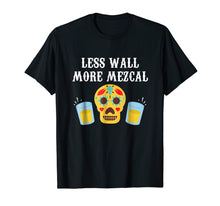Load image into Gallery viewer, Funny shirts V-neck Tank top Hoodie sweatshirt usa uk au ca gifts for Less Wall More Mezcal Cinco De Mayo Tequila T-Shirt 363448

