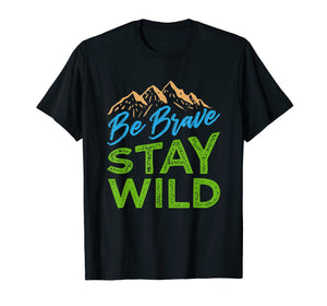 Funny shirts V-neck Tank top Hoodie sweatshirt usa uk au ca gifts for Be Brave Stay Wild T-Shirt Wilderness Outdoors Hiking 1142482